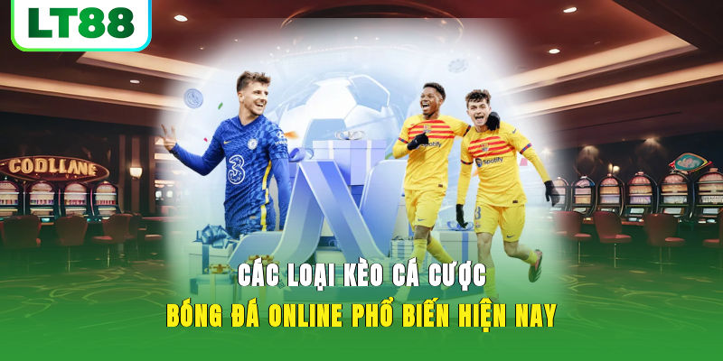 Các loại kèo cá cược bóng đá online phổ biến hiện nay