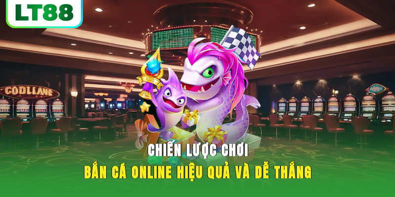 Chiến lược chơi bắn cá online hiệu quả và dễ thắng