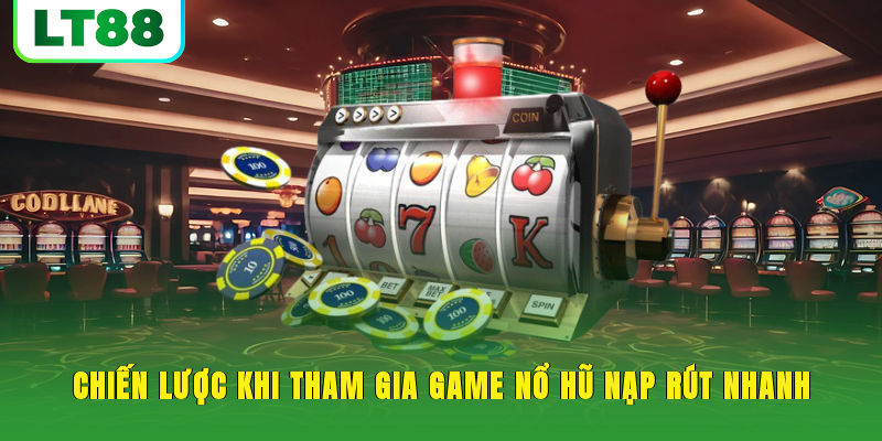 Chiến lược khi tham gia game nổ hũ nạp rút nhanh