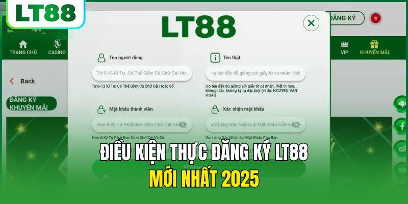 Điều kiện thực đăng ký LT88 mới nhất 2025