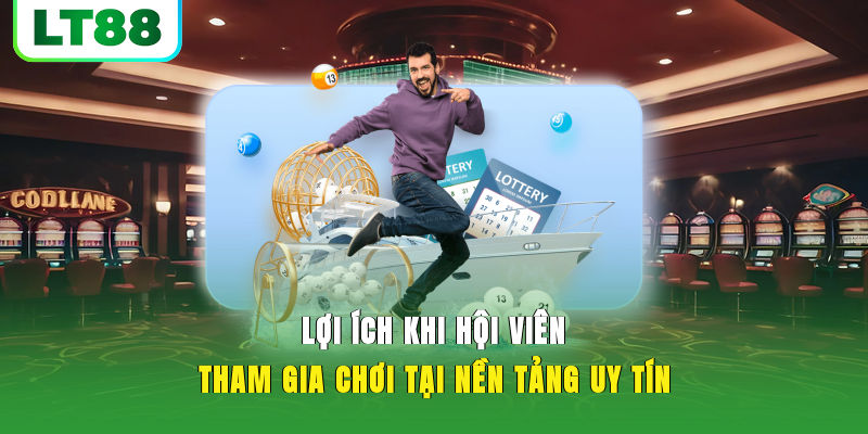 Lợi ích khi hội viên tham gia chơi tại nền tảng uy tín