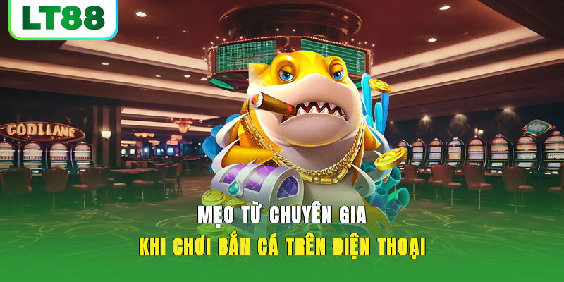Mẹo từ chuyên gia khi chơi bắn cá trên điện thoại