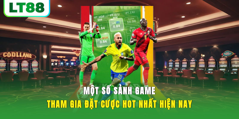 Một số sảnh game tham gia đặt cược hot nhất hiện nay